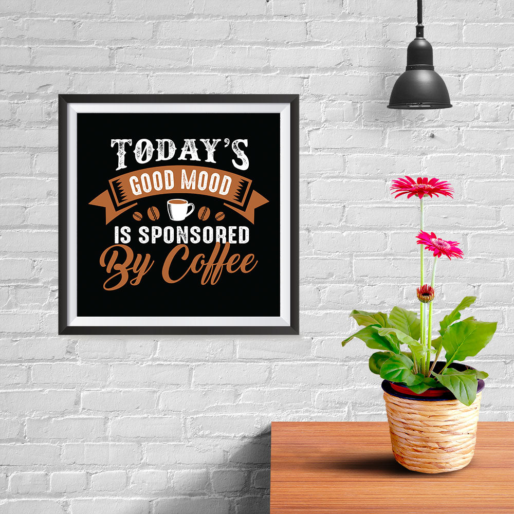 Ezposterprints - Today's Good Mood is Sponsored by Coffee - 10x10 ambiance display photo sample
