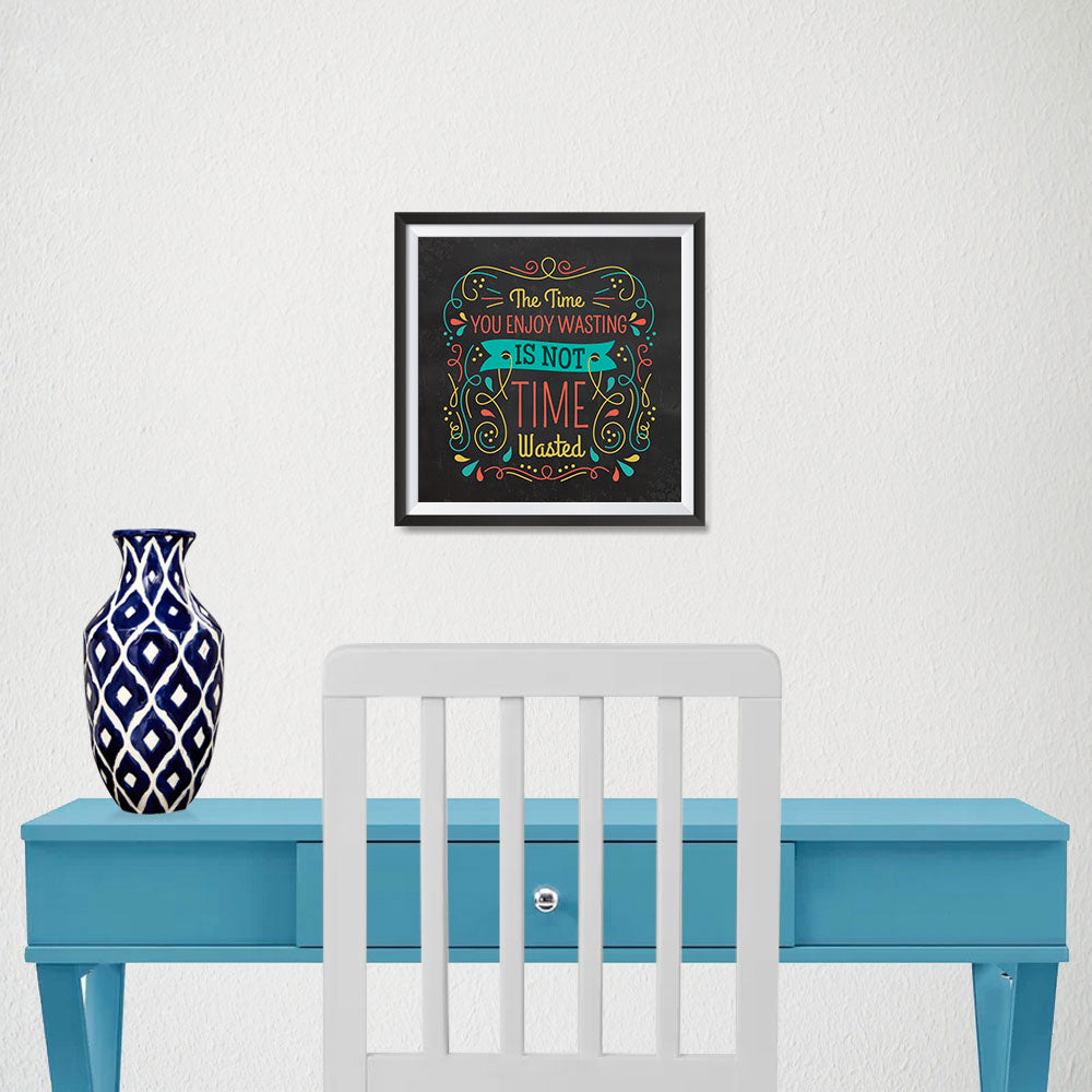 Ezposterprints - The Time You Enjoy Wasting Is Not Time Wasted - 10x10 ambiance display photo sample