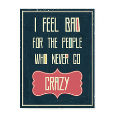 Ezposterprints - I Feel Bad For The People Who Never Go Crazy