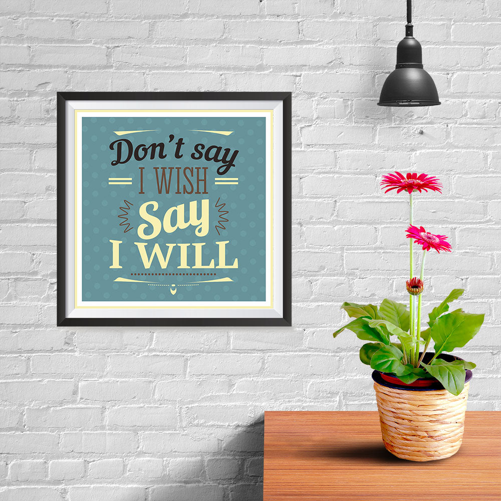 Ezposterprints - Don't Say I Wish Say I Will - 10x10 ambiance display photo sample