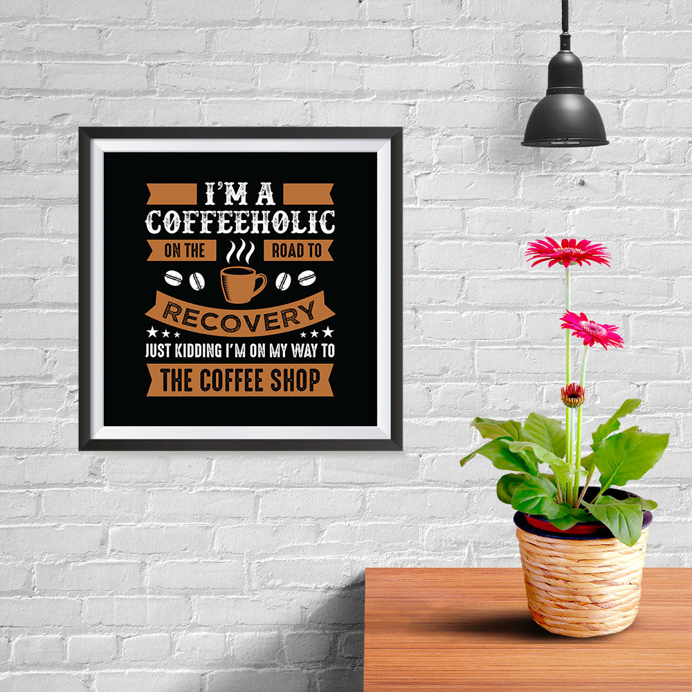 Ezposterprints - I'm a Coffeeholic on The Road To Recovery - 10x10 ambiance display photo sample
