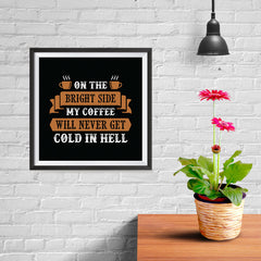 Ezposterprints - On The Bright Side My Coffee Will Never Get Cold In Hell - 10x10 ambiance display photo sample