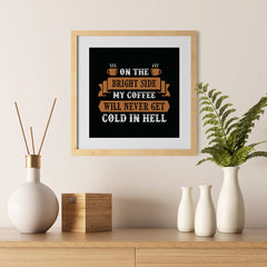 Ezposterprints - On The Bright Side My Coffee Will Never Get Cold In Hell - 12x12 ambiance display photo sample