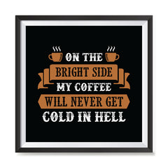 Ezposterprints - On The Bright Side My Coffee Will Never Get Cold In Hell with frame photo sample