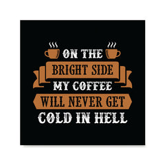 Ezposterprints - On The Bright Side My Coffee Will Never Get Cold In Hell