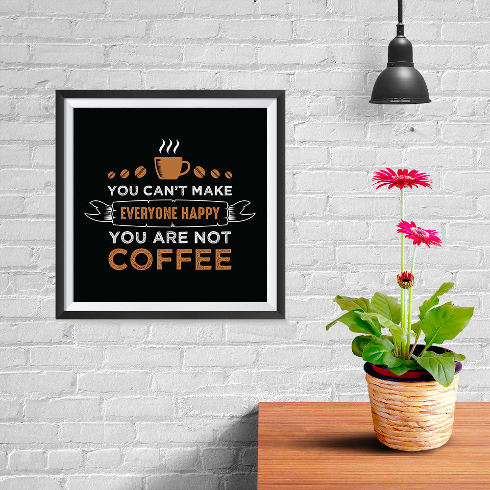 Ezposterprints - You Can't Make Everyone Happy, You Are Not Coffee - 10x10 ambiance display photo sample