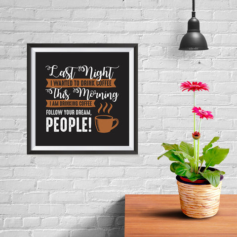 Ezposterprints - I Am Drinking Coffee, Follow Your Dream, People! - 10x10 ambiance display photo sample