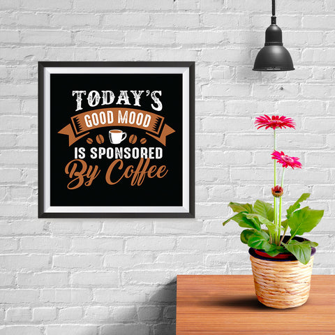 Ezposterprints - Today's Good Mood is Sponsored by Coffee - 10x10 ambiance display photo sample