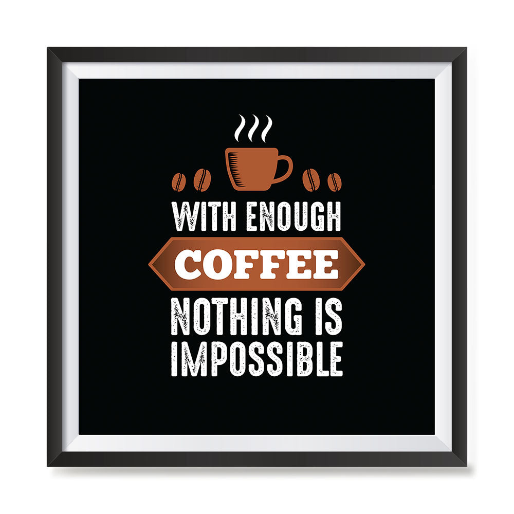 With Enough Coffee Nothing is Impossible - Coffee Quotes Posters ...