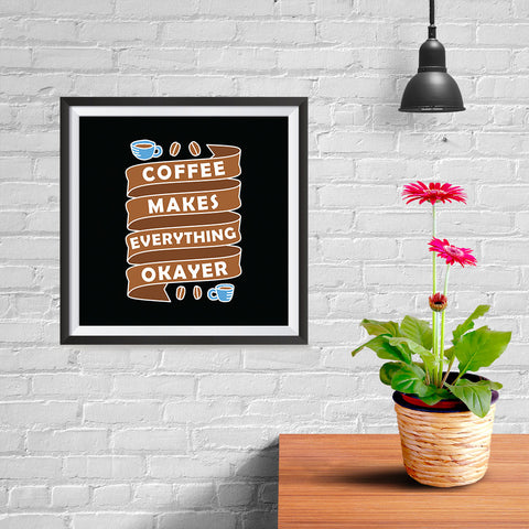 Ezposterprints - Coffee Makes Everything Okayer - 10x10 ambiance display photo sample
