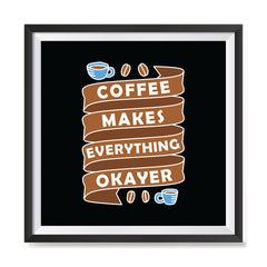 Ezposterprints - Coffee Makes Everything Okayer with frame photo sample