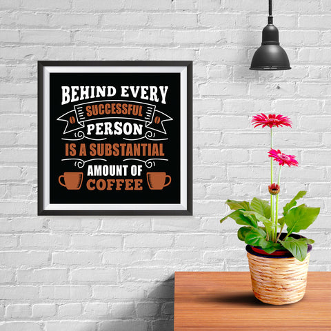 Ezposterprints - Behind Every Successful Person is s Subsctantial Amount of Coffee - 10x10 ambiance display photo sample