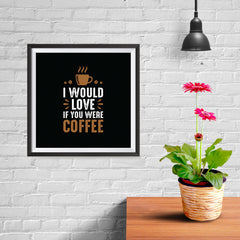 Ezposterprints - I Would Love If You Were Coffee - 10x10 ambiance display photo sample
