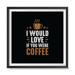 Ezposterprints - I Would Love If You Were Coffee with frame photo sample