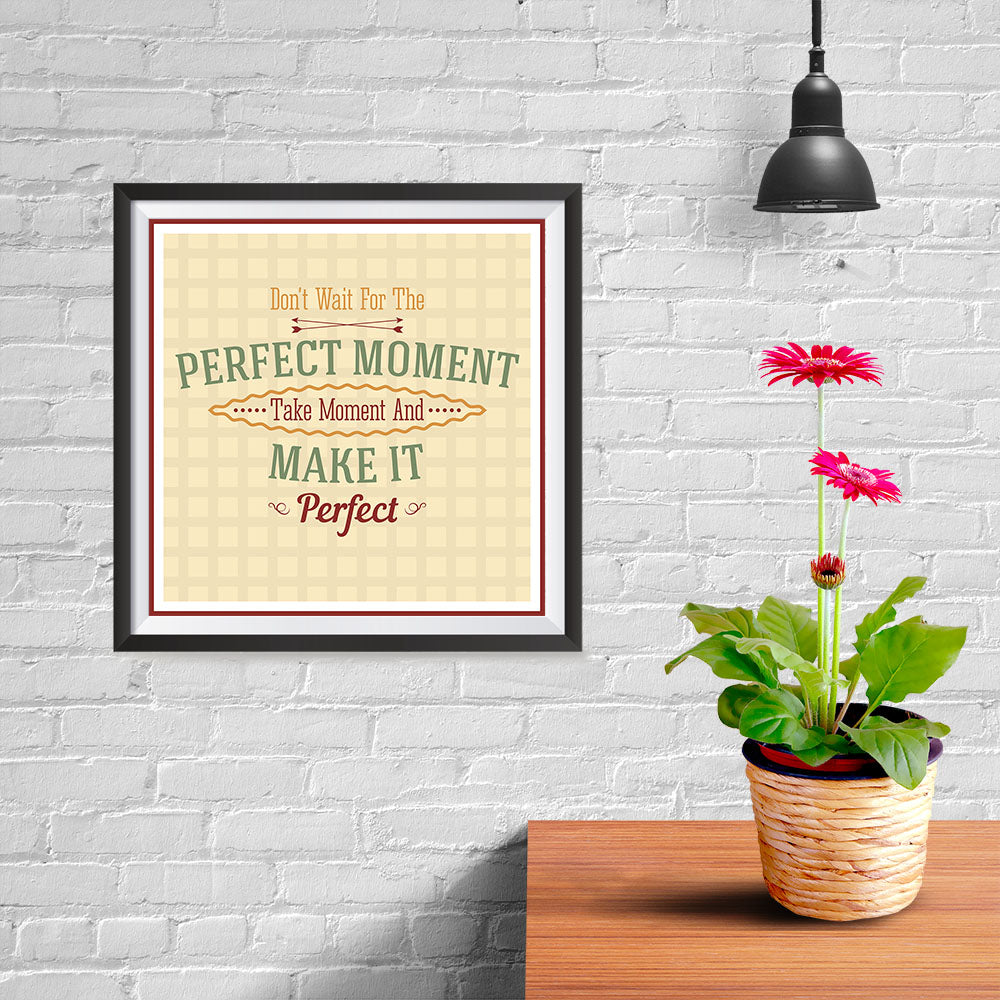 Ezposterprints - Don't Wait For The Perfect Moment Take Moment And Make It Perfect - 10x10 ambiance display photo sample